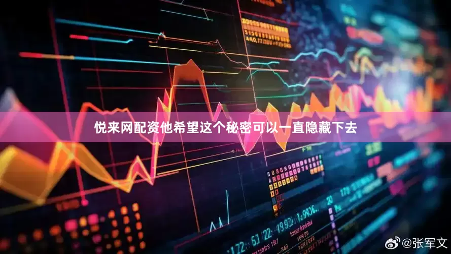 悦来网配资他希望这个秘密可以一直隐藏下去