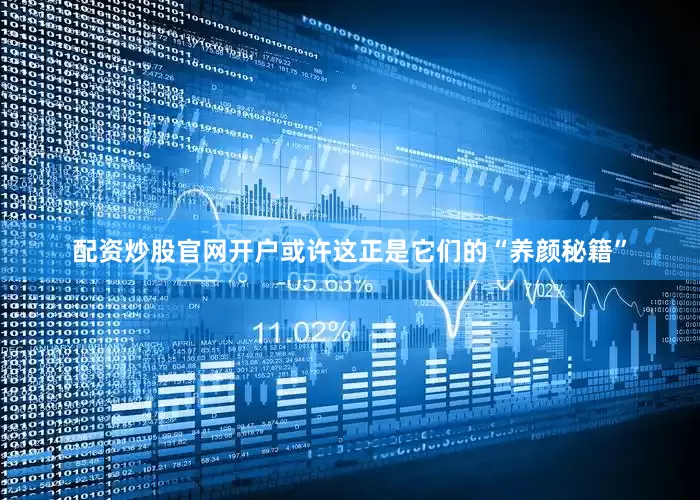 配资炒股官网开户或许这正是它们的“养颜秘籍”
