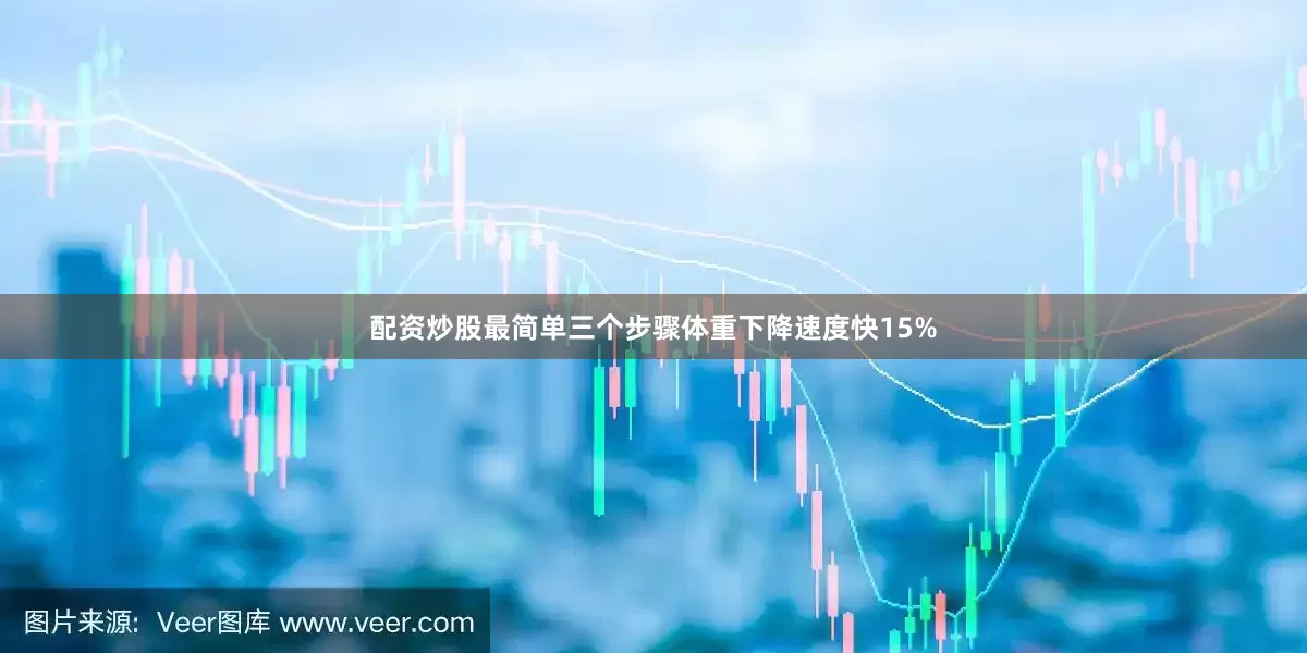 配资炒股最简单三个步骤体重下降速度快15%