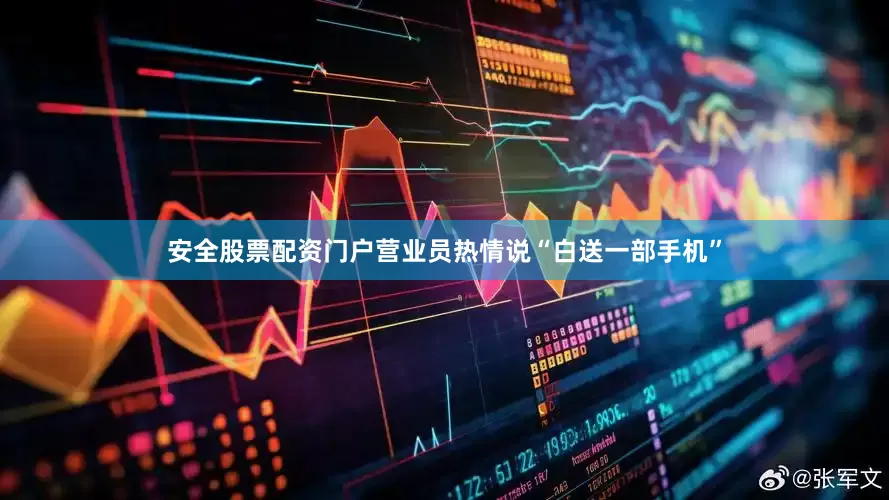 安全股票配资门户营业员热情说“白送一部手机”