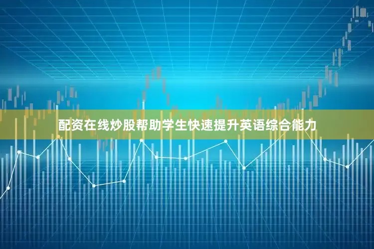 配资在线炒股帮助学生快速提升英语综合能力