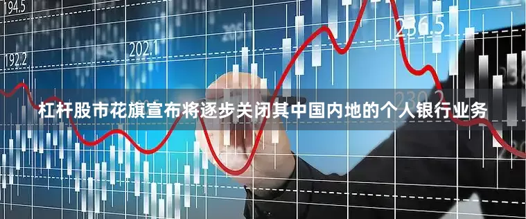杠杆股市花旗宣布将逐步关闭其中国内地的个人银行业务