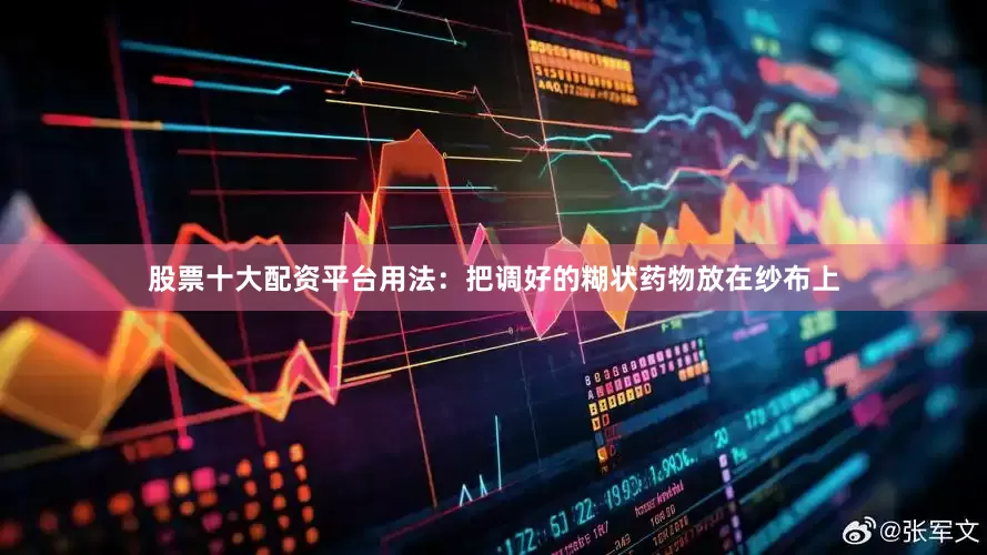 股票十大配资平台用法：把调好的糊状药物放在纱布上