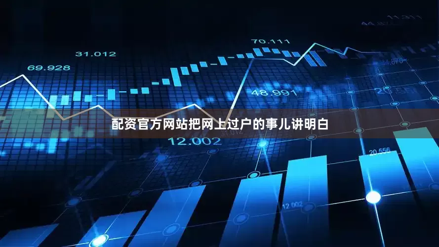 配资官方网站把网上过户的事儿讲明白