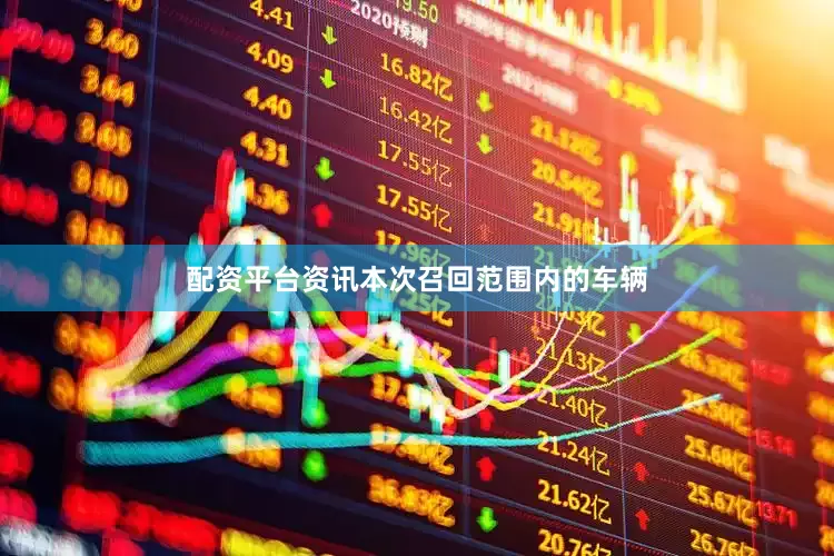 配资平台资讯　　本次召回范围内的车辆